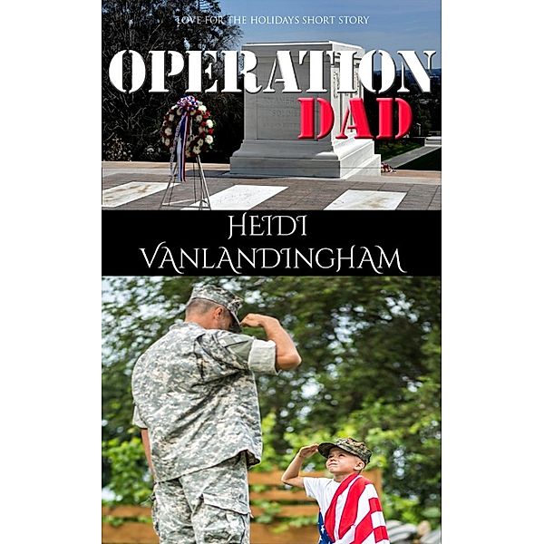 Love For The Holidays Short Story: Operation Dad (Love For The Holidays Short Story, #3), Heidi Vanlandingham