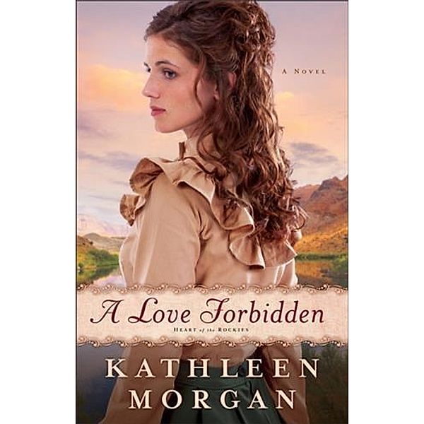 Love Forbidden (Heart of the Rockies Book #2), Kathleen Morgan