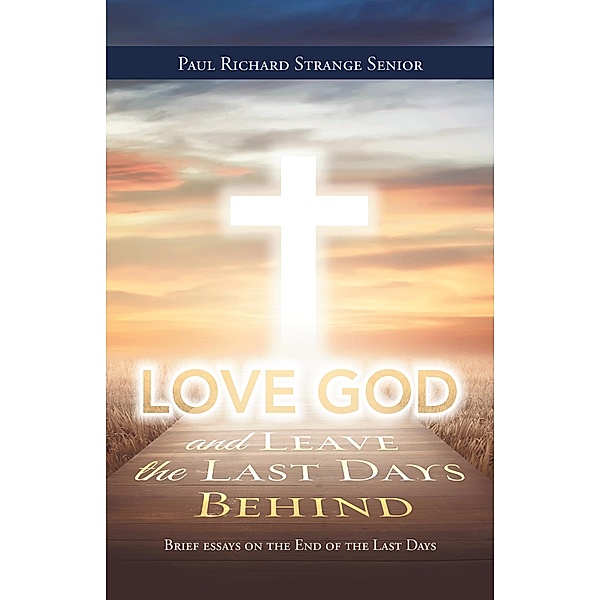 Love God and Leave the Last Days Behind, Paul Richard Strange Senior
