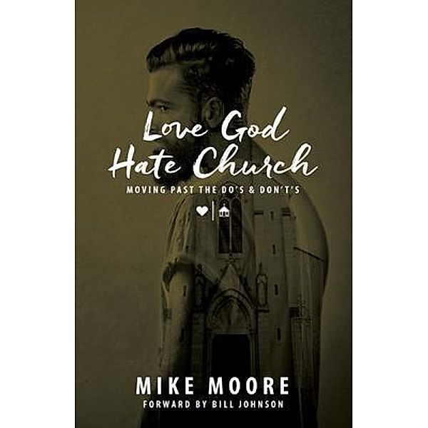 Love God Hate Church: Moving Past the Do's and Don't's, Mike Moore