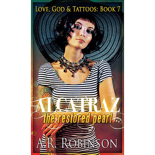 Love, God & Tattoos: Alcatraz The Restored Pearl, A.R. Robinson