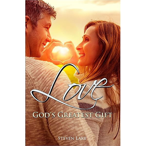 Love: God's Greatest Gift, Steven Lake