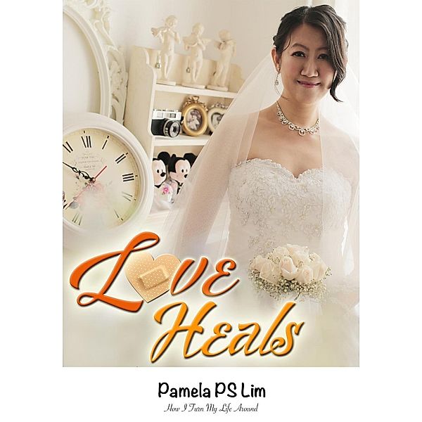 Love Heals: How I Turned My Life Around, Pamela PS Lim