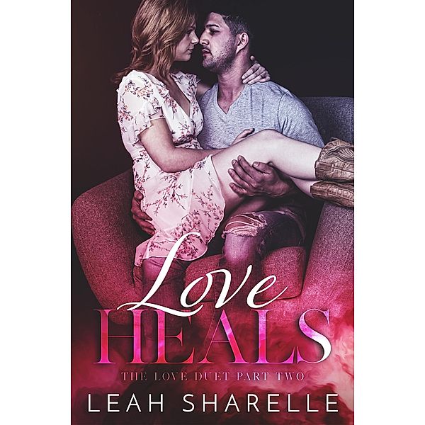 Love Heals (The Love Duet, #2) / The Love Duet, Leah Sharelle