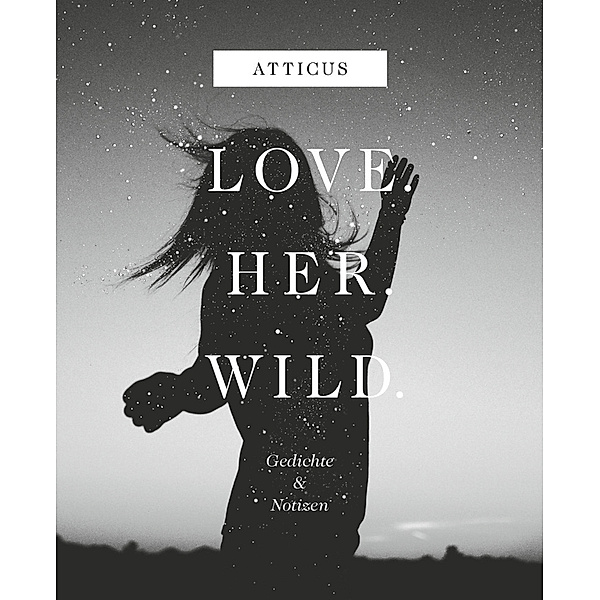 Love - Her - Wild Gedichte und Notizen, Atticus