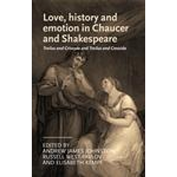 Love, history and emotion in Chaucer and Shakespeare / Manchester Medieval Literature and Culture