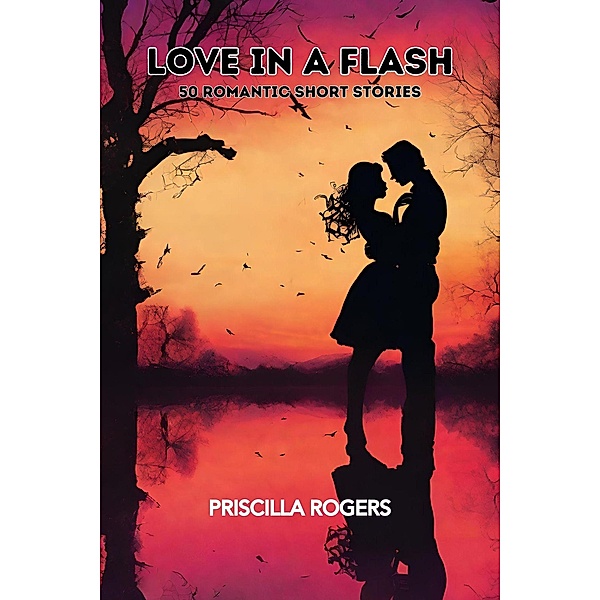 Love In A Flash - 50 Romantic Short Stories, Priscilla Rogers