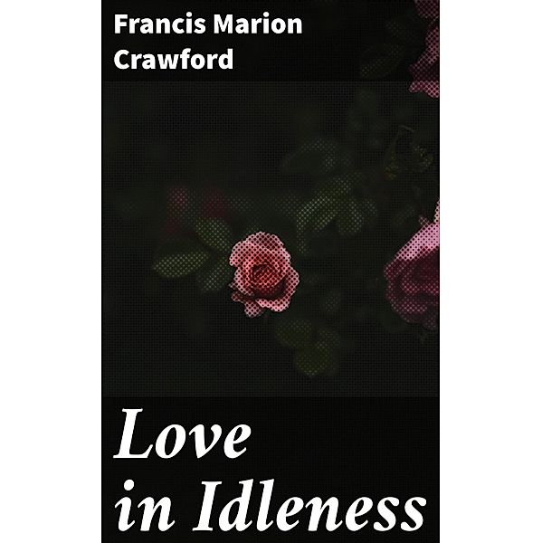 Love in Idleness, Francis Marion Crawford