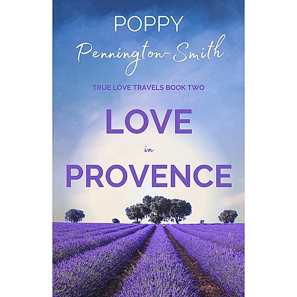 Love in Provence (True Love Travels, #2) / True Love Travels, Poppy Pennington-Smith