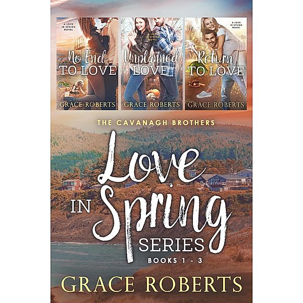 Love in Spring Series (books 1-3) - The Cavanagh Brothers / Love In Spring, Grace Roberts