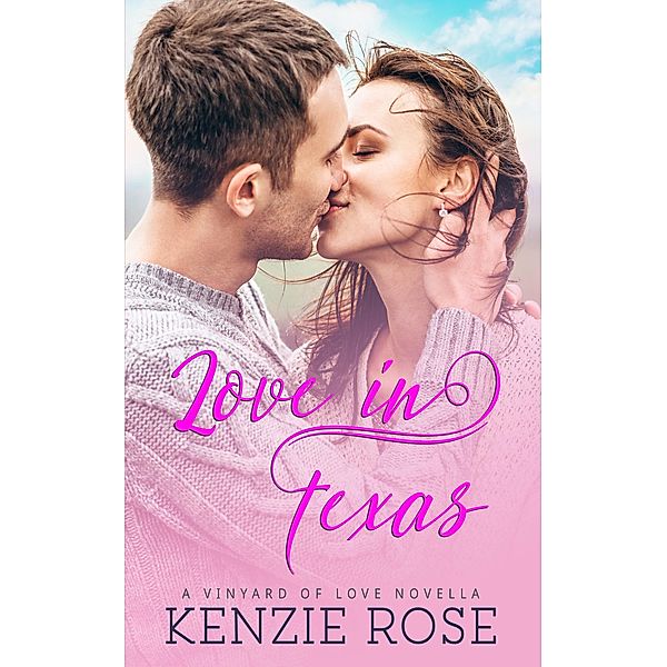Love In Texas (The Vineyard's of Love Series, #3) / The Vineyard's of Love Series, Kenzie Rose