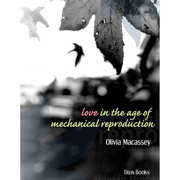 Love in the Age of Mechanical Reproduction, Olivia Macassey