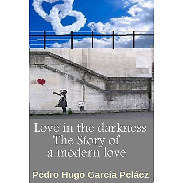 Love in the Darkness The Story of a Modern Love, Pedro Hugo García Peláez