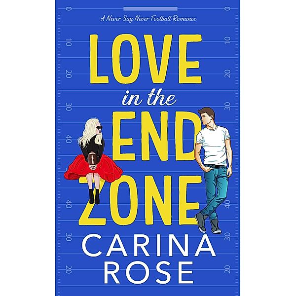 Love in the End Zone (A Never Say Never Football Romance, #1) / A Never Say Never Football Romance, Carina Rose