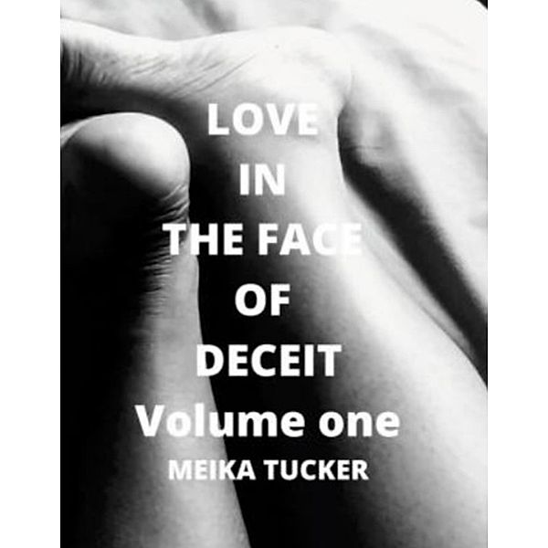 LOVE IN THE FACE OF DECEIT VOLUME ONE, Meika Tucker