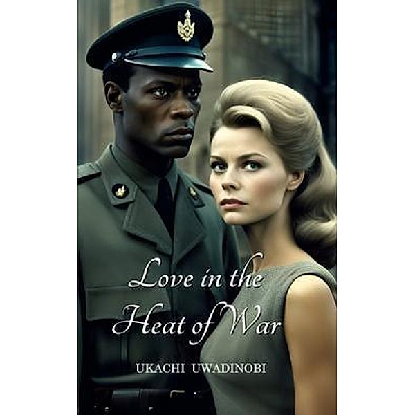 Love in the Heat of War, Ukachi Uwadinobi