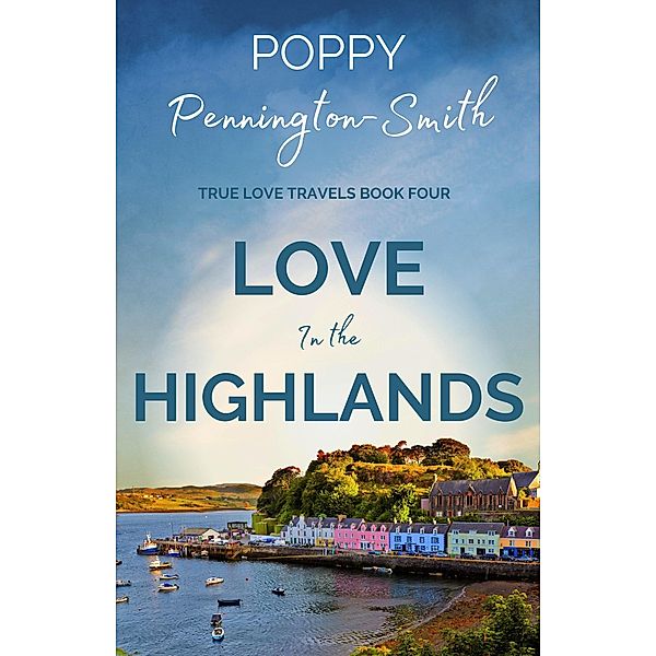 Love In The Highlands (True Love Travels, #4) / True Love Travels, Poppy Pennington-Smith