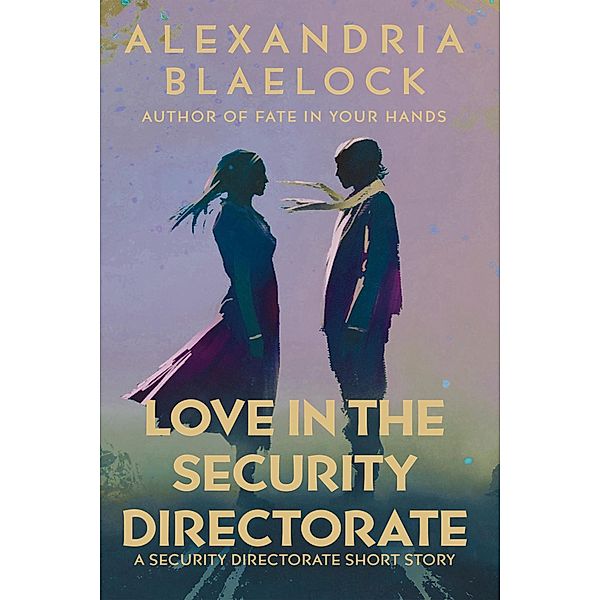 Love in the Security Directorate: A Short Story, Alexandria Blaelock