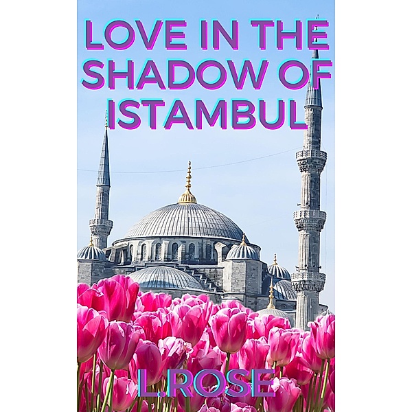 Love in the Shadow of Istanbul, L. Rose