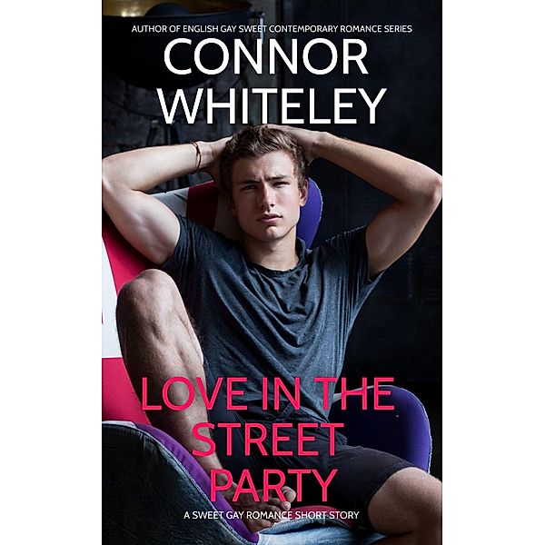 Love In The Street Party: A Sweet Gay Romance Short Story (The English Gay Sweet Contemporary Romance Stories, #12) / The English Gay Sweet Contemporary Romance Stories, Connor Whiteley
