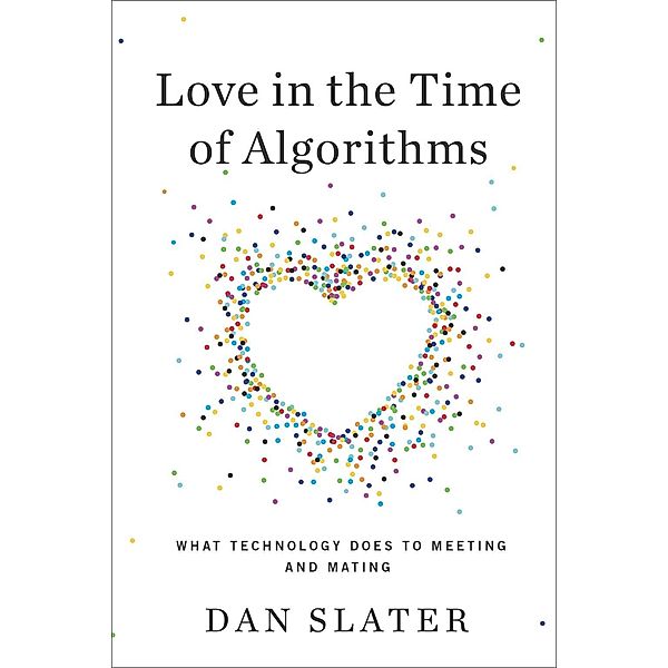 Love in the Time of Algorithms, Dan Slater