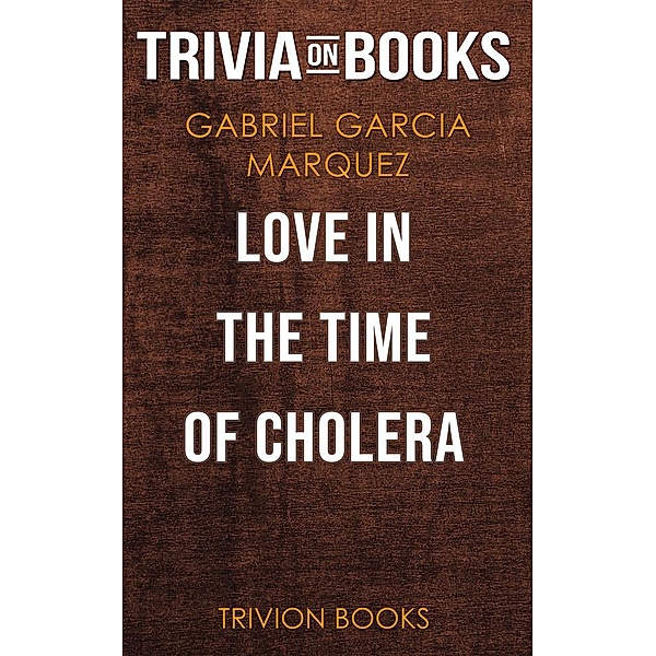 Love in the Time of Cholera by Gabriel Garcia Marquez (Trivia-On-Books), Trivion Books