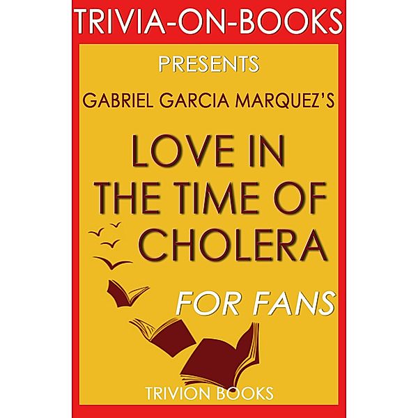 Love in the Time of Cholera by Gabriel Garcia Marquez (Trivia-on-Book) / Trivia-On-Books, Trivion Books