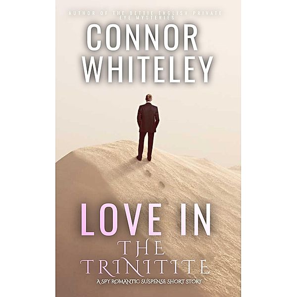 Love In The Trinitite: A Spy Romantic Suspense Short Story, Connor Whiteley