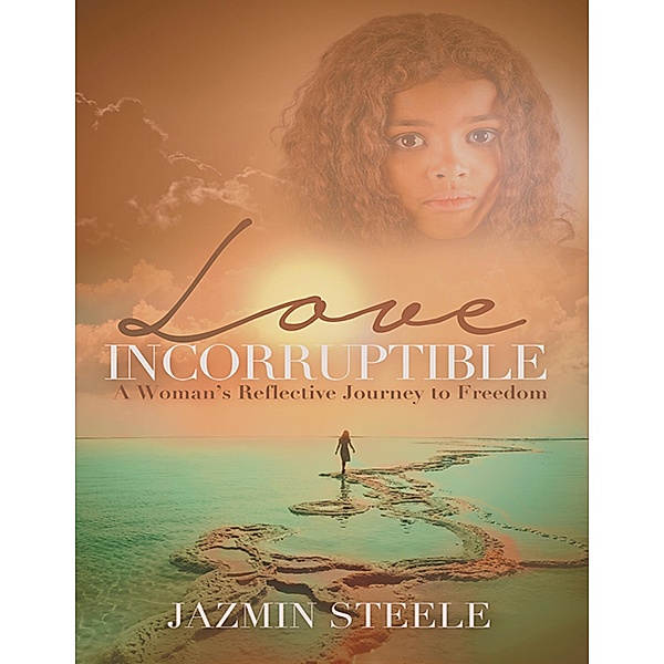 Love Incorruptible: A Woman's Reflective Journey to Freedom, Jazmin Steele