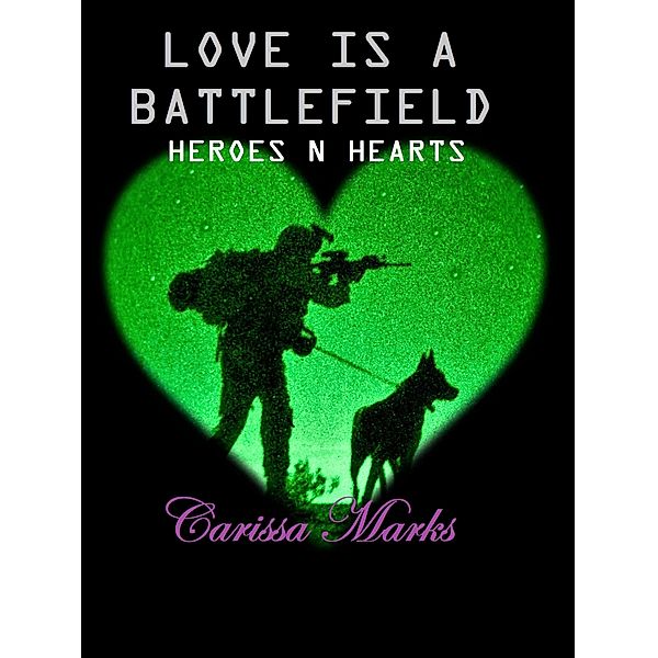 Love Is A Battlefield (Heroes N Hearts, #1) / Heroes N Hearts, Carissa Marks