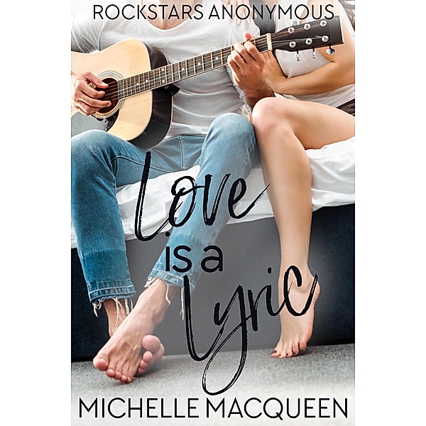 Love is a Lyric: A Sweet Rockstar Romance (Rockstars Anonymous, #1) / Rockstars Anonymous, Michelle Macqueen