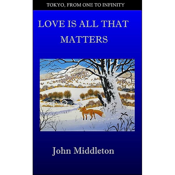 Love Is All That Matters (Tokyo, From One to Infinity, #18) / Tokyo, From One to Infinity, John Middleton