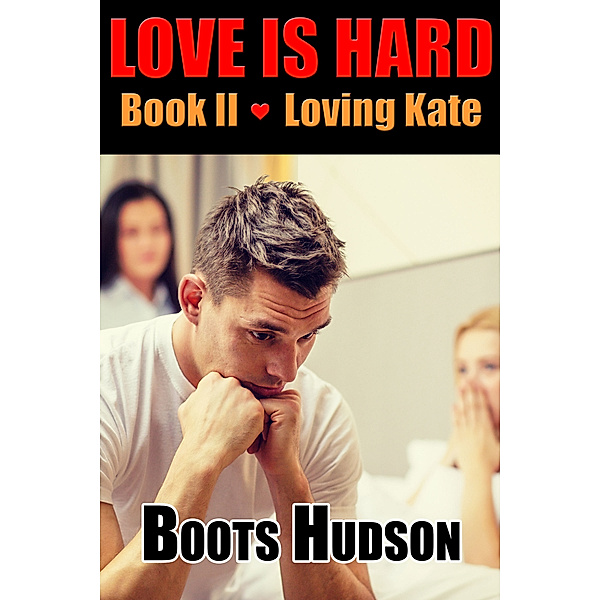 Love is Hard: Love is Hard, Boook II, Loving Kate, Boots Hudson