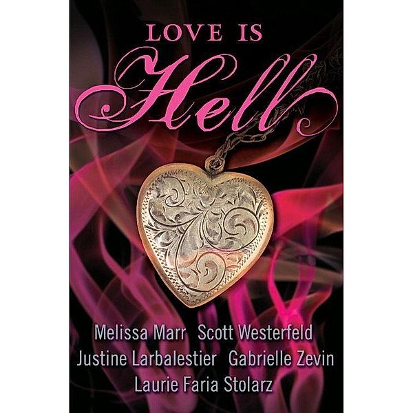 Love Is Hell, Scott Westerfeld, Melissa Marr, Justine Larbalestier, Gabrielle Zevin, Laurie Faria Stolarz