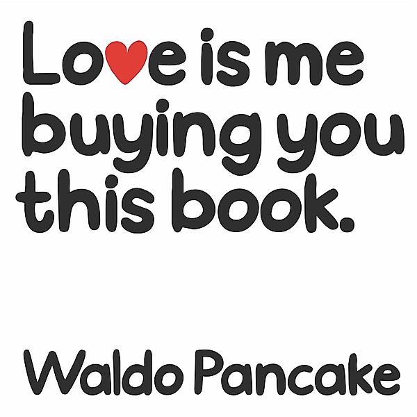 Love is Me Buying You this Book, Waldo Pancake