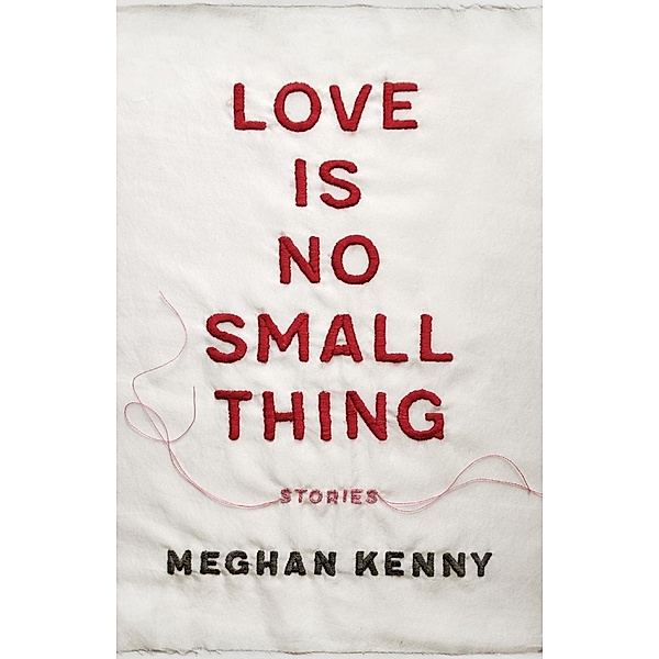 Love Is No Small Thing / Yellow Shoe Fiction, Meghan Kenny