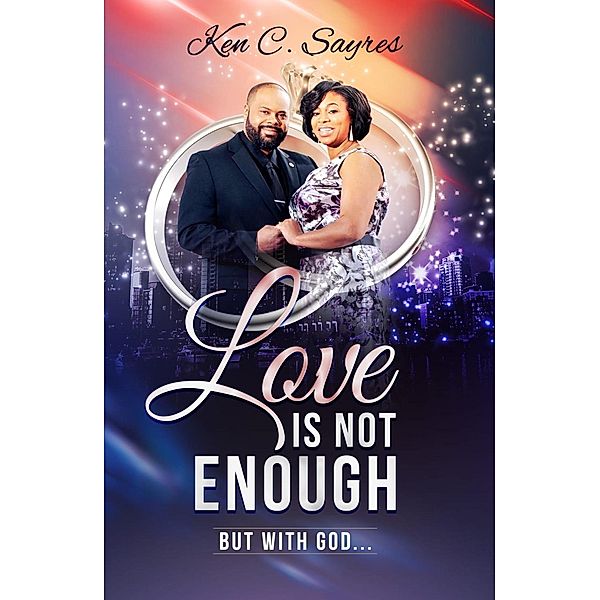 Love is Not Enough (But with God), Ken C Sayres