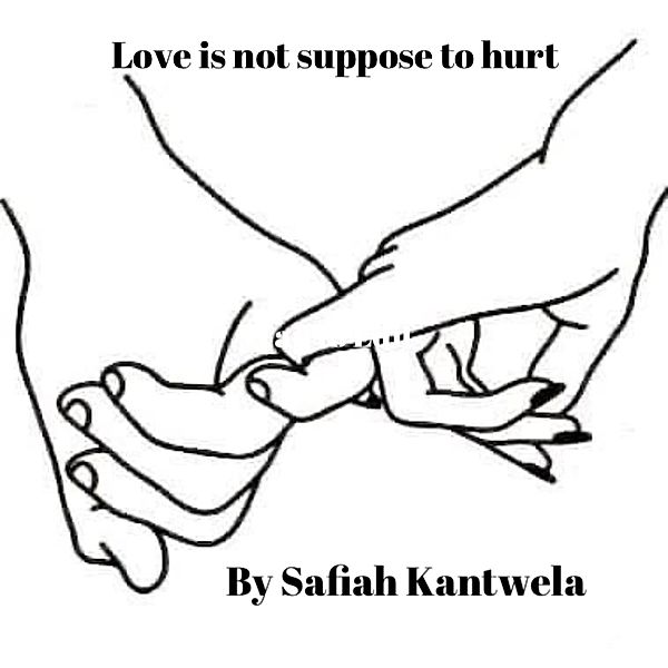 Love is not Suppose to Hurt, Safiah F Kantwela