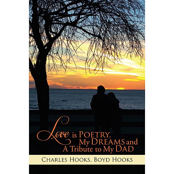 Love Is Poetry, My Dreams and a Tribute to My Dad, Boyd Hooks, Charles Hooks
