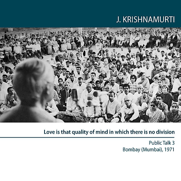 Love is that quality of mind in which there is no division, Jiddu Krishnamurti