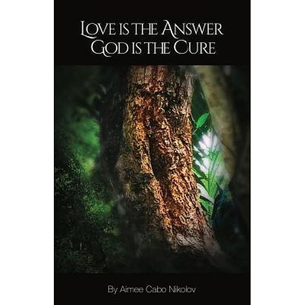 Love is the Answer, God is the Cure / Inspirational Books Publishing, Aimee Cabo Nikolov