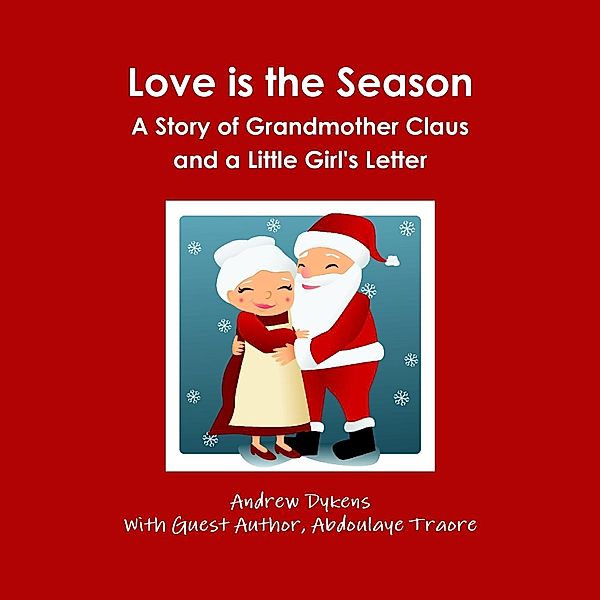 Love Is the Season: A Story of Grandmother Claus and a Little Girl's Letter, Andrew Dykens, Abdoulaye Traore