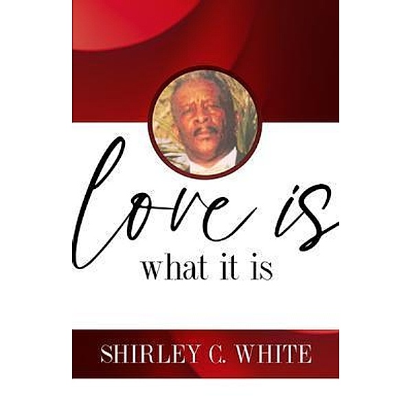Love Is What It Is, Shirley C. White
