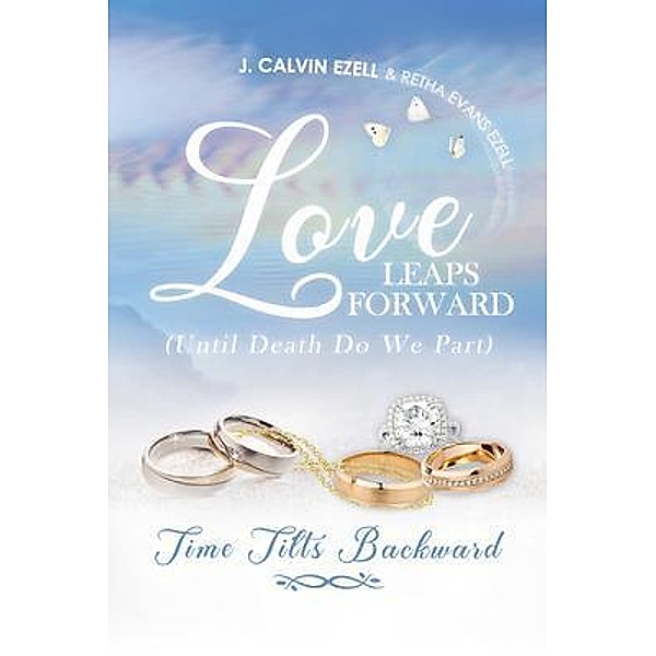 Love Leaps Forward (Until Death Do We Part) Time Tilts Backward, Retha Evans Ezell, James Calvin Ezell