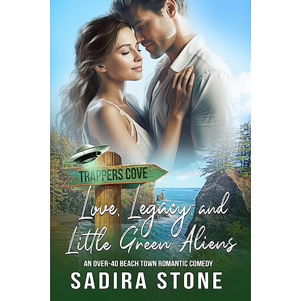 Love, Legacy, and Little Green Aliens: An Over-40 Beach Town Romantic Comedy (Trappers Cove Romance, #4) / Trappers Cove Romance, Sadira Stone