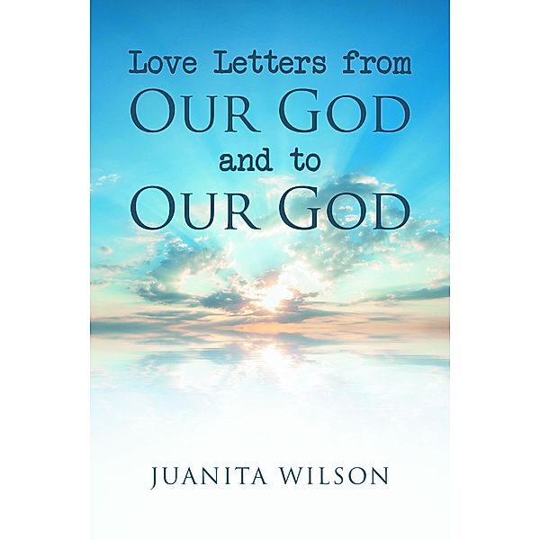 Love Letters from Our God and to Our God, Juanita Wilson