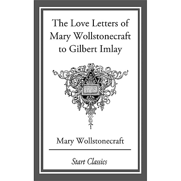 Love Letters of Mary Wollstonecraft to Gilbert Imlay, Mary Wollstonecraft