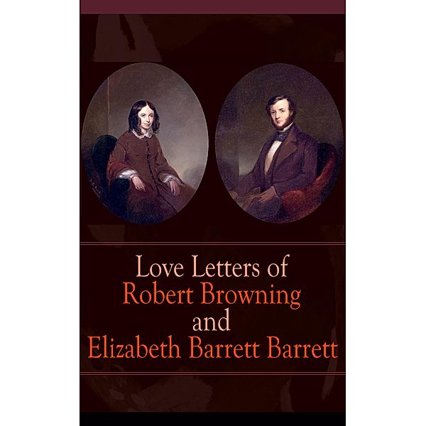 Love Letters of Robert Browning and Elizabeth Barrett Barrett, Robert Browning, Elizabeth Barrett Barrett