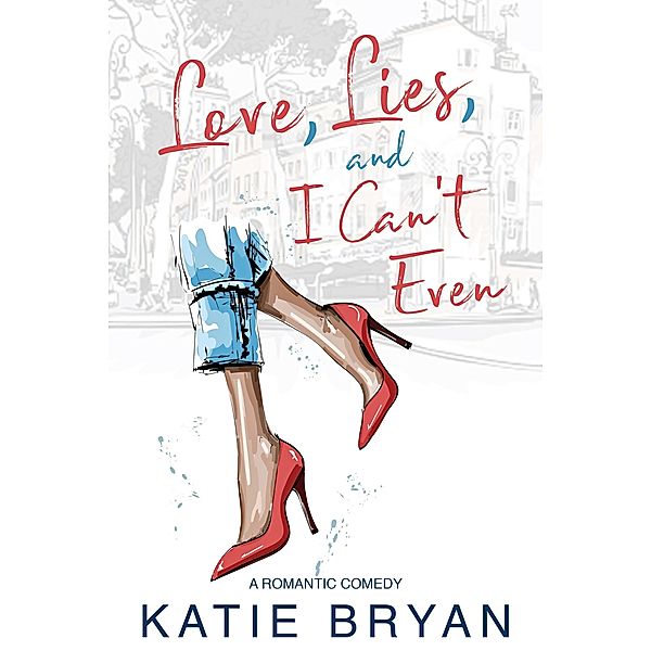 Love, Lies, and I Can't Even (Love, Laugh, Bark, #3) / Love, Laugh, Bark, Katie Bryan