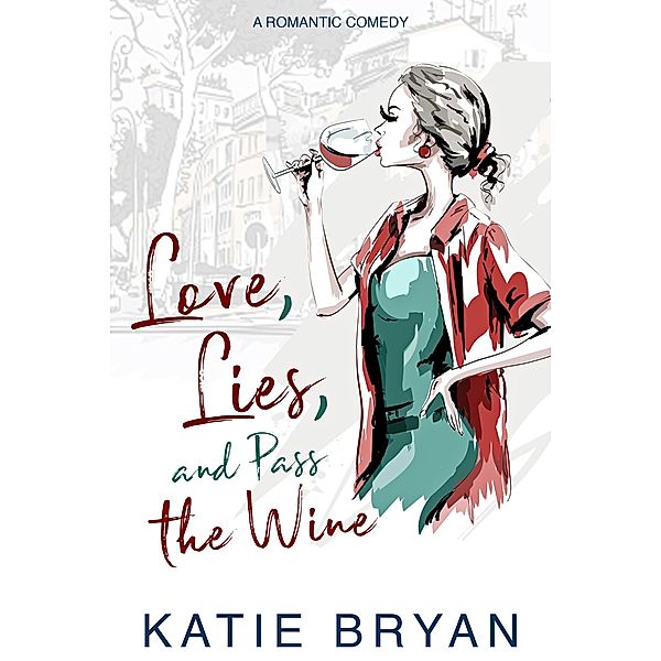 Love, Lies, and Pass the Wine (Love, Laugh, Bark, #2) / Love, Laugh, Bark, Katie Bryan